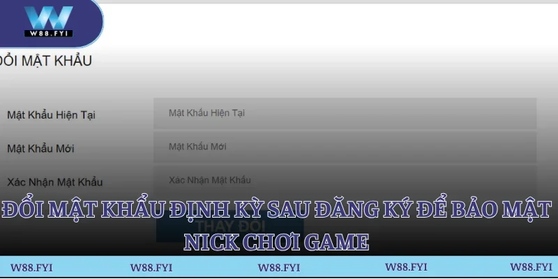 Đổi mật khẩu định kỳ sau đăng ký để bảo mật nick chơi game